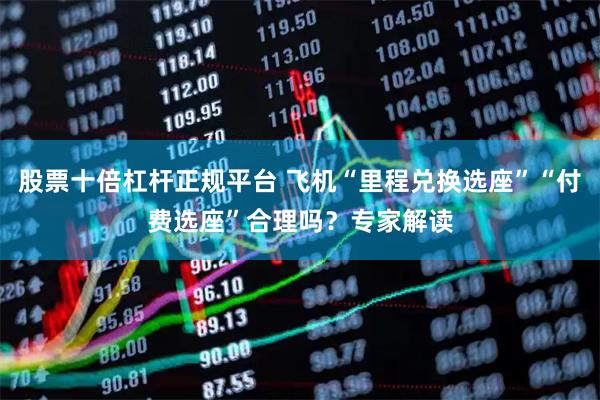 股票十倍杠杆正规平台 飞机“里程兑换选座”“付费选座”合理吗？专家解读