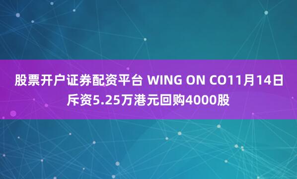 股票开户证券配资平台 WING ON CO11月14日斥资5.25万港元回购4000股