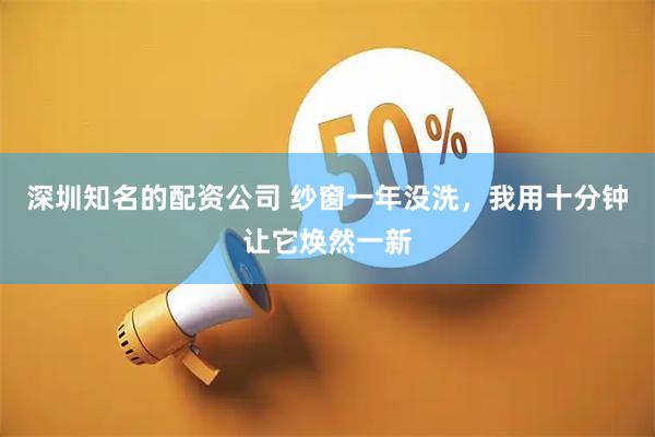 深圳知名的配资公司 纱窗一年没洗，我用十分钟让它焕然一新